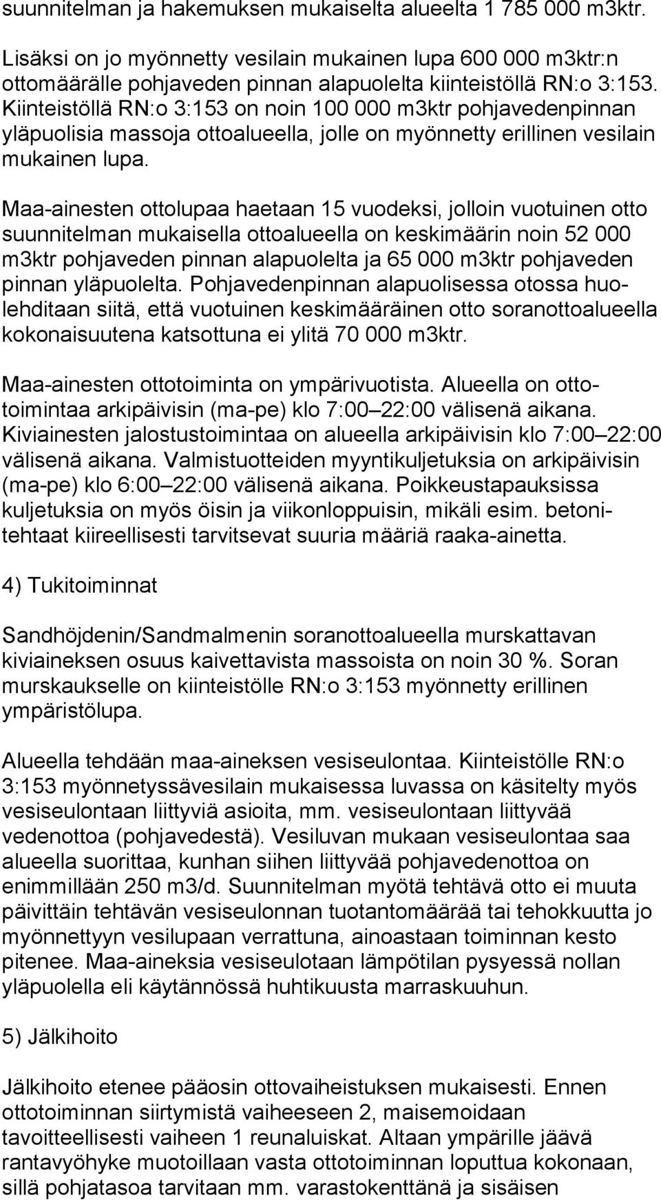 Maa-ainesten ottolupaa haetaan 15 vuodeksi, jolloin vuotuinen otto suunnitelman mukaisella ottoalueella on keskimäärin noin 52 000 m3ktr pohjaveden pinnan alapuolelta ja 65 000 m3ktr pohjaveden