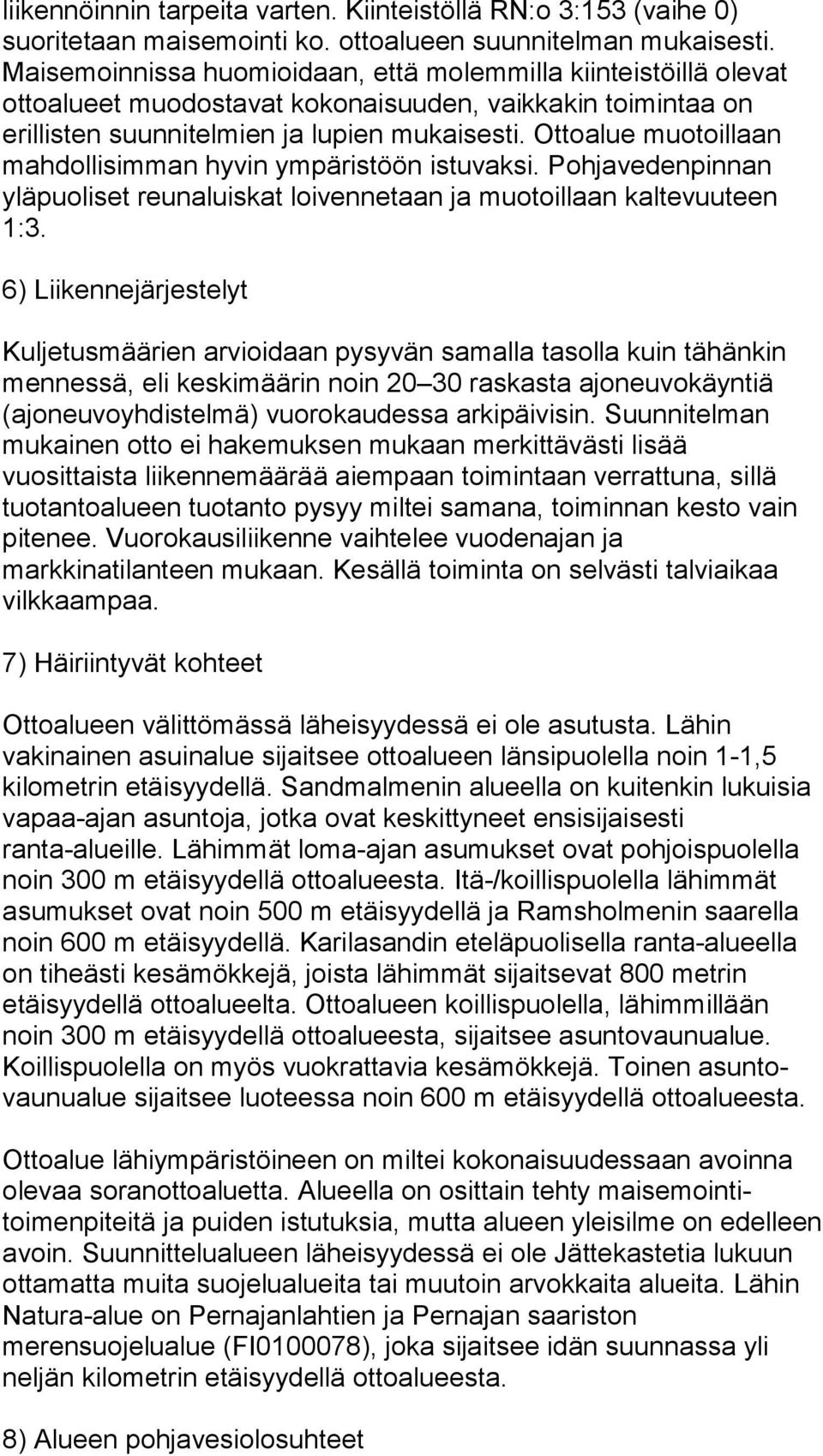 Ottoalue muotoillaan mahdollisimman hyvin ympäristöön istuvaksi. Pohjavedenpinnan yläpuoliset reunaluiskat loivennetaan ja muotoillaan kaltevuuteen 1:3.