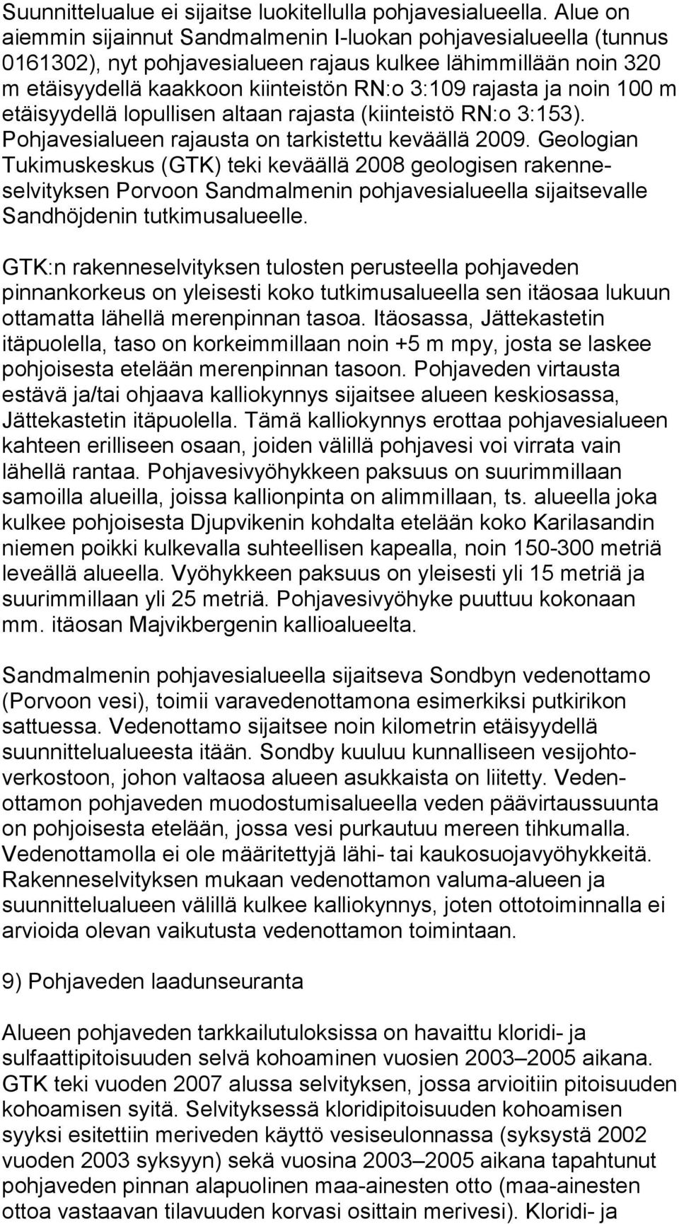 noin 100 m etäisyydellä lopullisen altaan rajasta (kiinteistö RN:o 3:153). Pohjavesialueen rajausta on tarkistettu keväällä 2009.