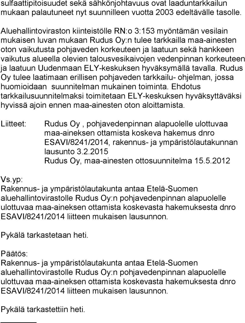alueella olevien talousvesikaivojen vedenpinnan korkeuteen ja laatuun Uudenmaan ELY-keskuksen hyväksymällä tavalla.