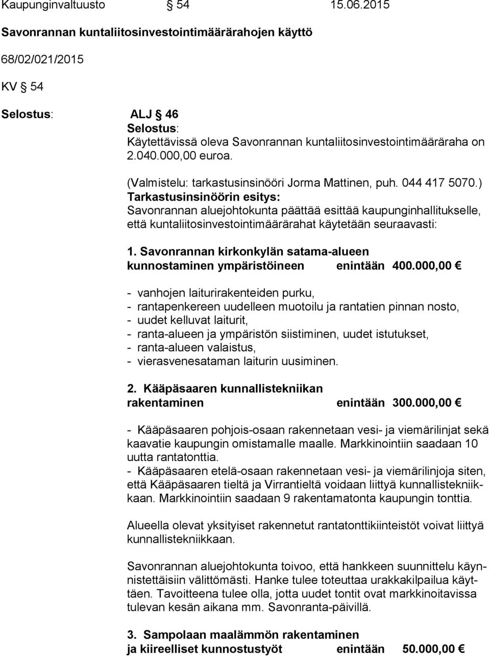 ) Tarkastusinsinöörin esitys: Savonrannan aluejohtokunta päättää esittää kaupunginhallitukselle, et tä kun ta lii tos in ves toin ti mää rä ra hat käytetään seuraavasti: 1.