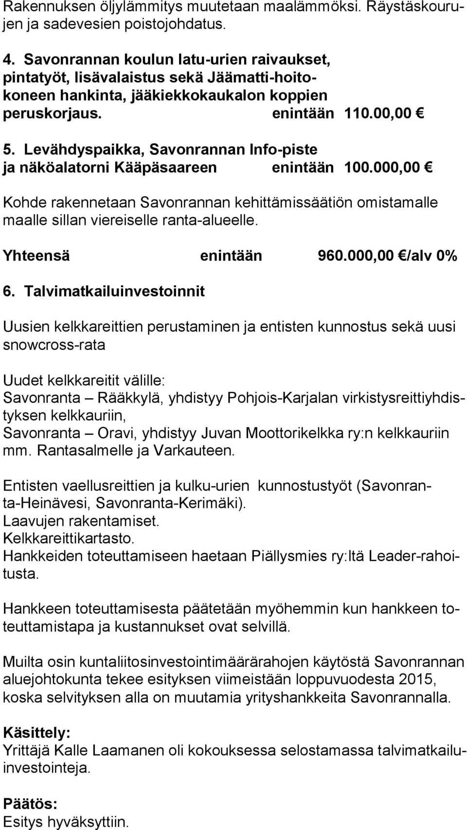 Levähdyspaikka, Savonrannan Info-piste ja näköalatorni Kääpäsaareen enintään 100.000,00 Kohde rakennetaan Savonrannan kehittämissäätiön omistamalle maal le sillan viereiselle ranta-alueelle.