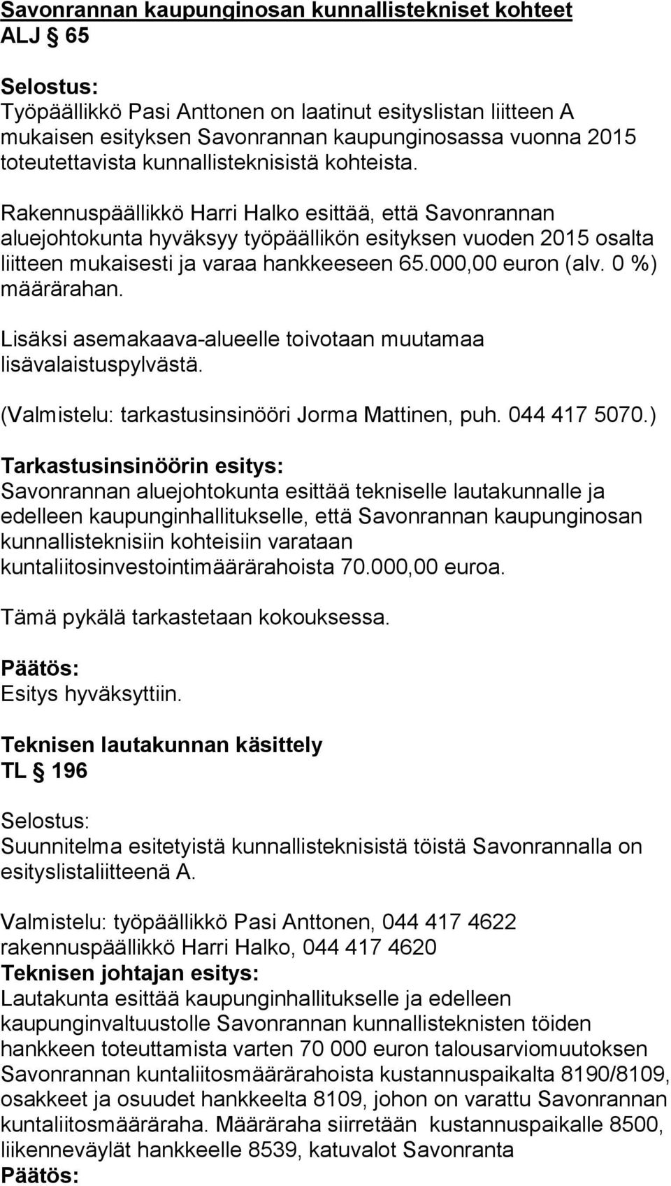 000,00 euron (alv. 0 %) määrärahan. Lisäksi asemakaava-alueelle toivotaan muutamaa lisävalaistuspylvästä. (Valmistelu: tarkastusinsinööri Jorma Mattinen, puh. 044 417 5070.