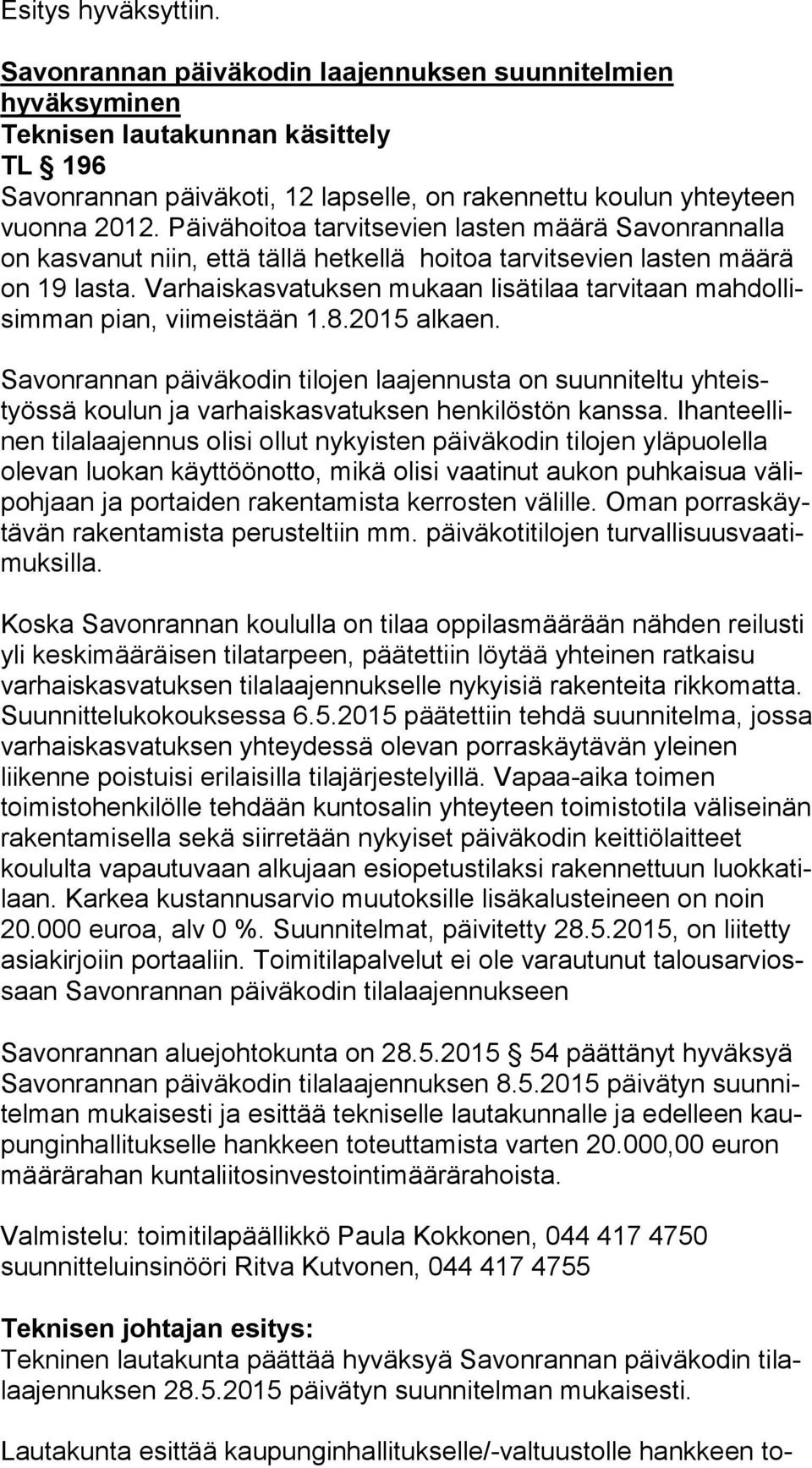 Päivähoitoa tarvitsevien lasten määrä Savonrannalla on kasvanut niin, että tällä hetkellä hoitoa tarvitsevien lasten määrä on 19 lasta.