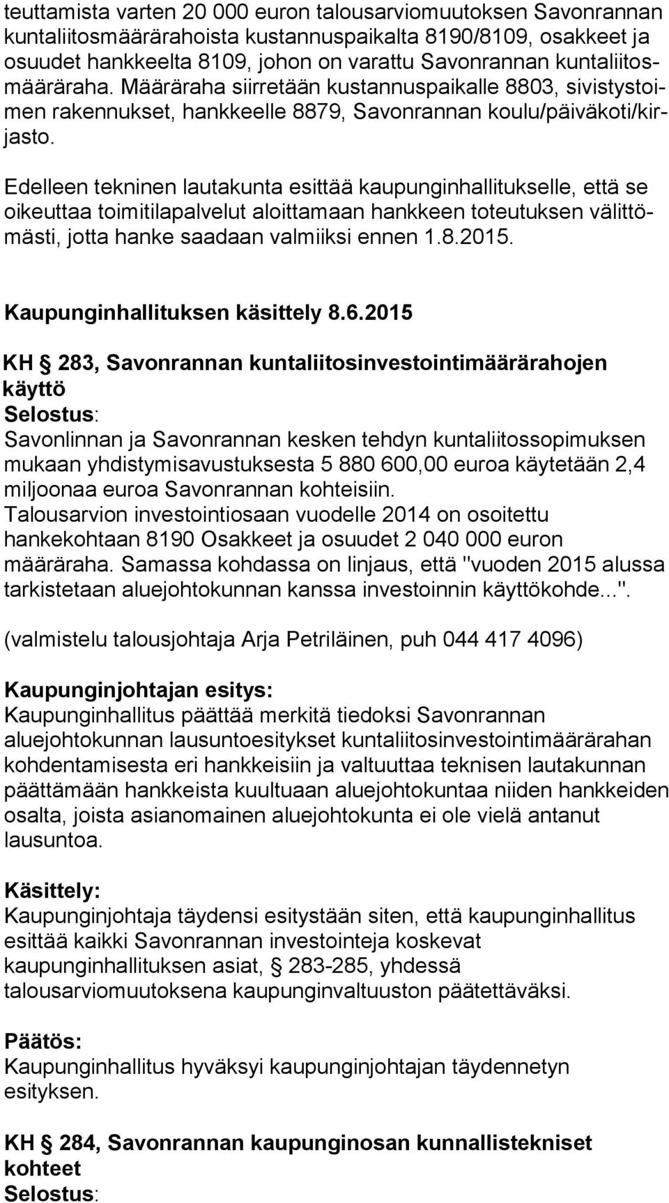 Edelleen tekninen lautakunta esittää kaupunginhallitukselle, että se oi keut taa toimitilapalvelut aloittamaan hankkeen toteutuksen vä lit tömäs ti, jotta hanke saadaan valmiiksi ennen 1.8.2015.
