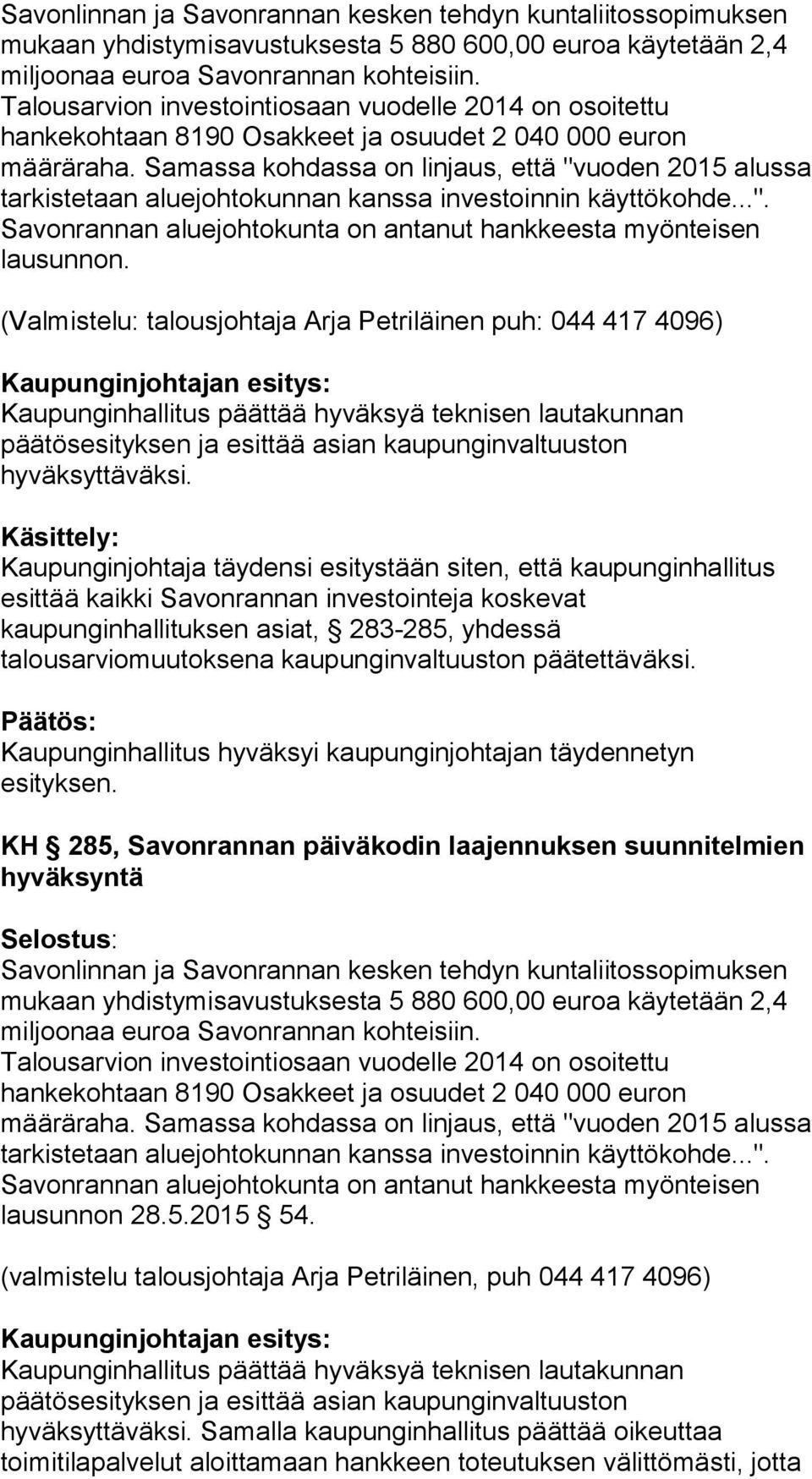 Samassa kohdassa on linjaus, että "vuoden 2015 alussa tarkistetaan aluejohtokunnan kanssa investoinnin käyttökohde...". Savonrannan aluejohtokunta on antanut hankkeesta myönteisen lausunnon.