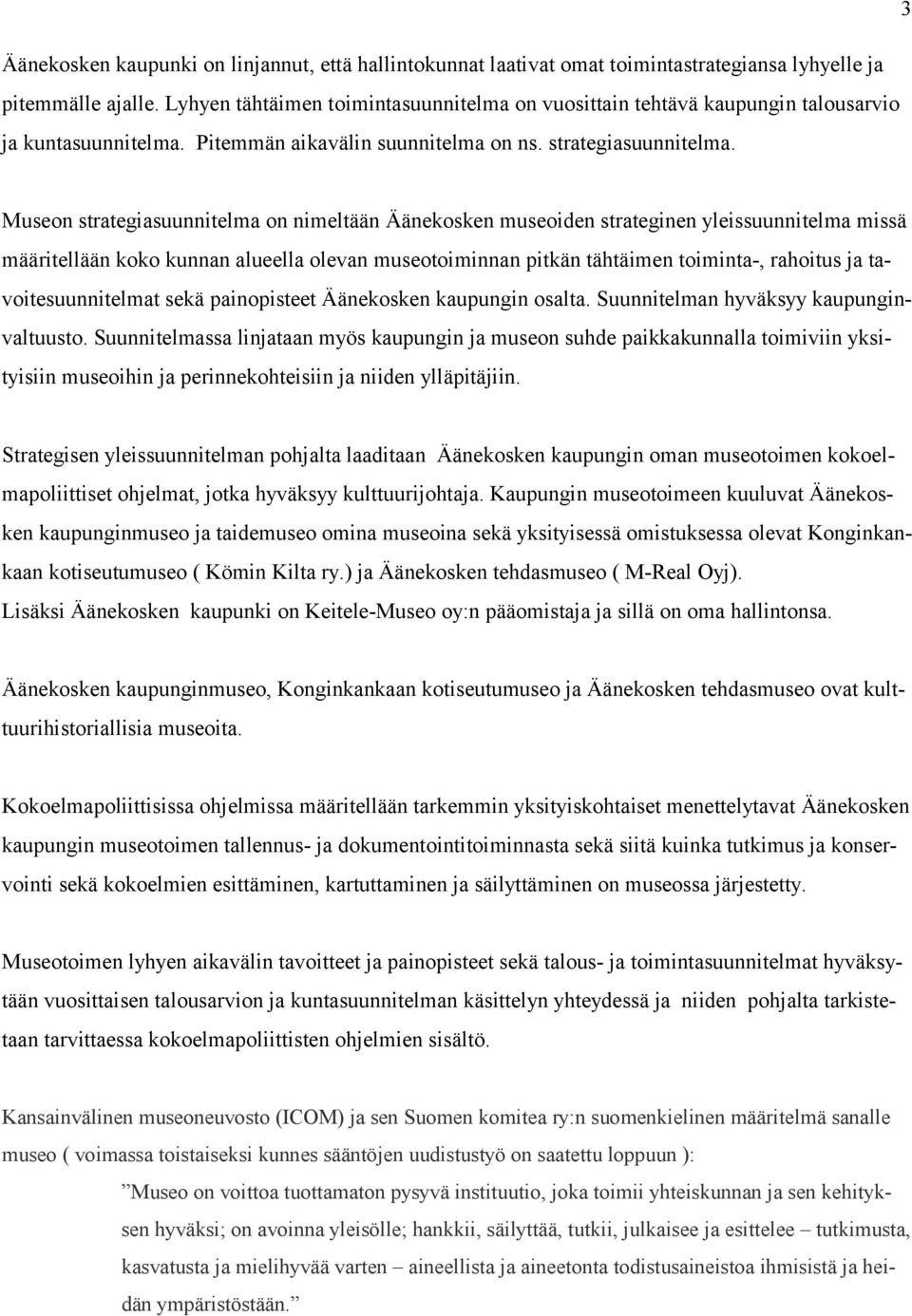 Museon strategiasuunnitelma on nimeltään Äänekosken museoiden strateginen yleissuunnitelma missä määritellään koko kunnan alueella olevan museotoiminnan pitkän tähtäimen toiminta-, rahoitus ja