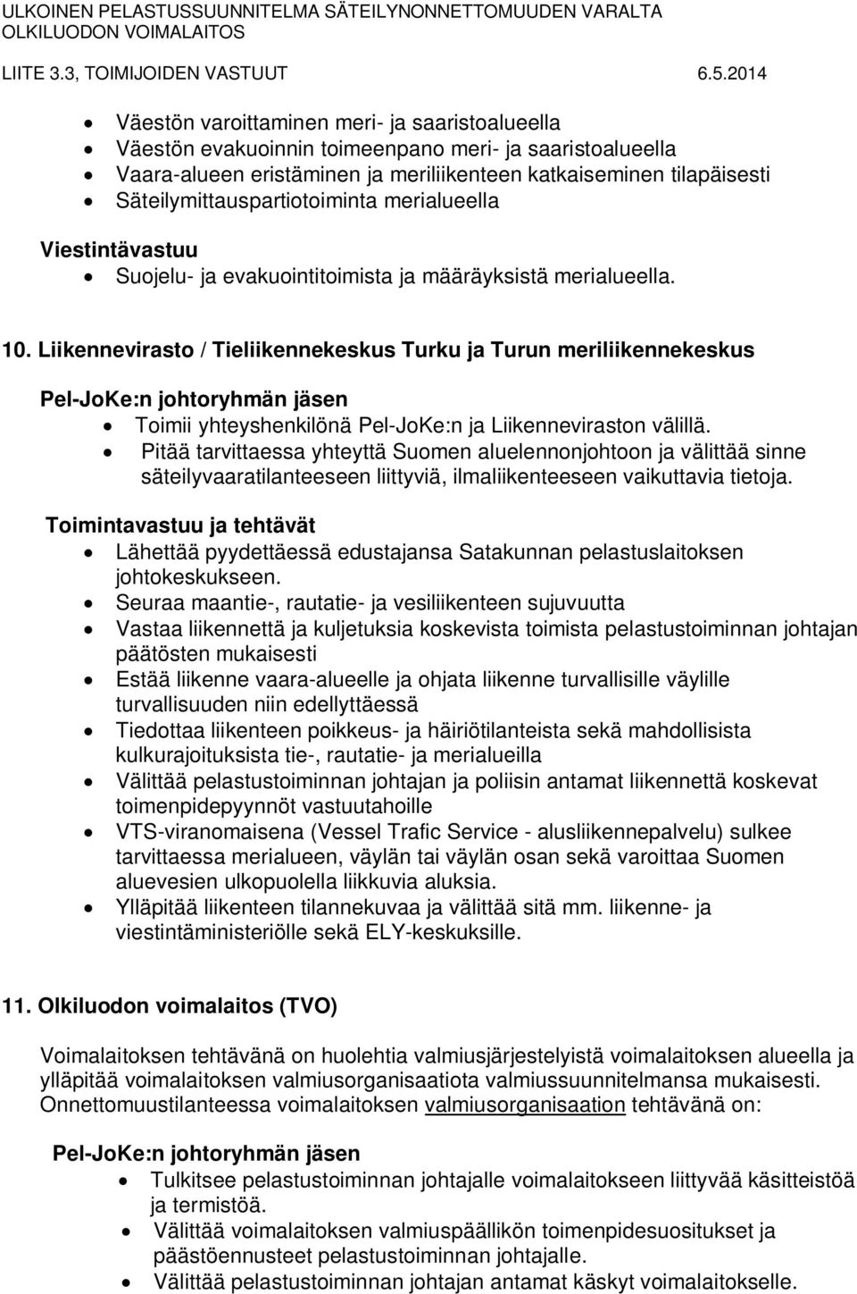 Liikennevirasto / Tieliikennekeskus Turku ja Turun meriliikennekeskus Pel-JoKe:n johtoryhmän jäsen Toimii yhteyshenkilönä Pel-JoKe:n ja Liikenneviraston välillä.