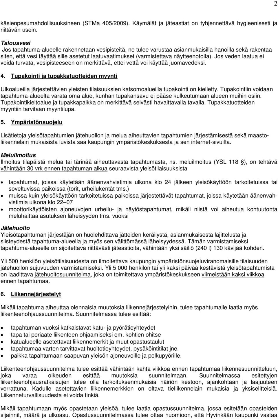 näytteenotolla). Jos veden laatua ei voida turvata, vesipisteeseen on merkittävä, ettei vettä voi käyttää juomavedeksi. 4.