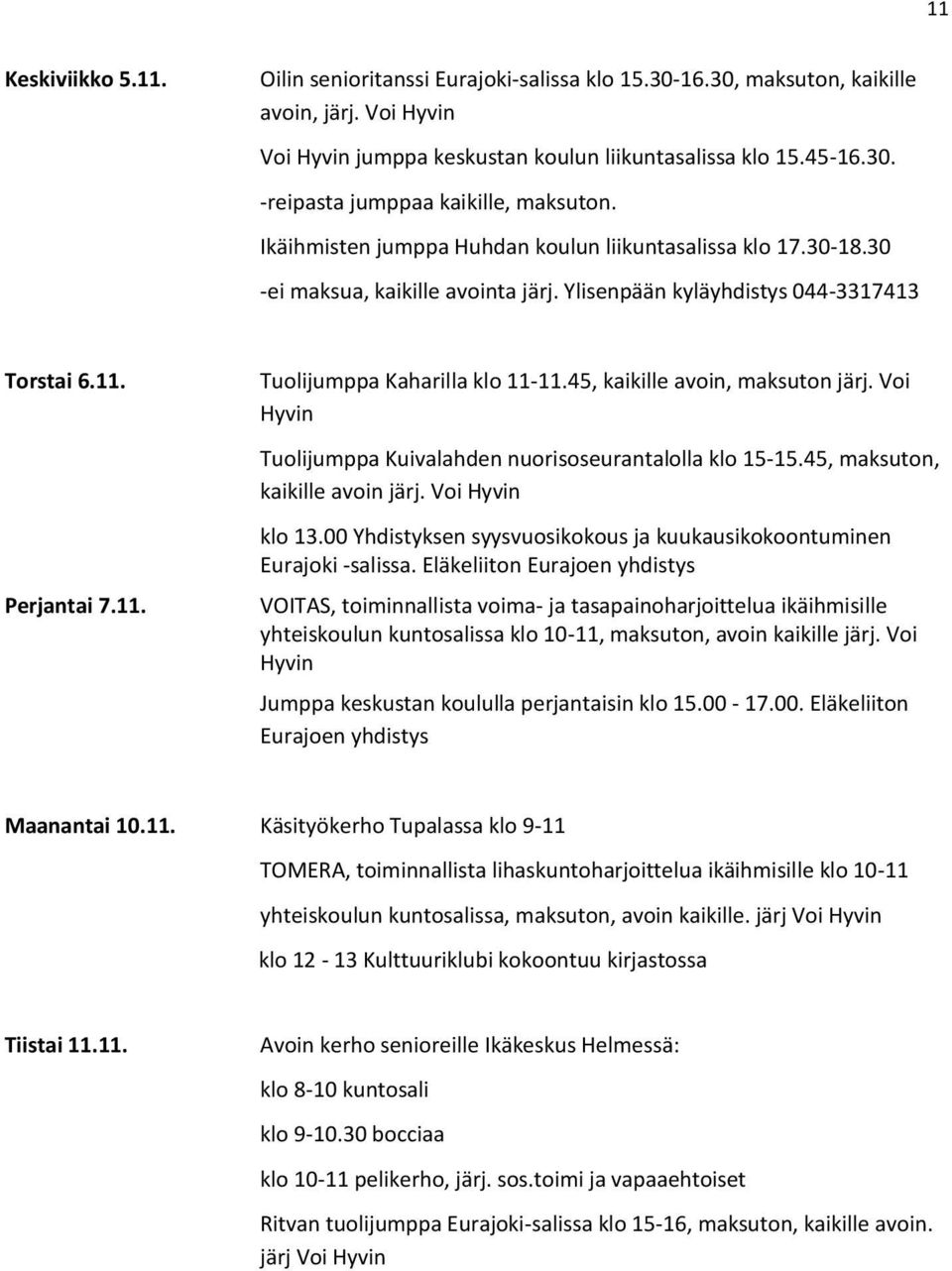 Voi klo 13.00 Yhdistyksen syysvuosikokous ja kuukausikokoontuminen Eurajoki -salissa. Eläkeliiton Maanantai 10.11.