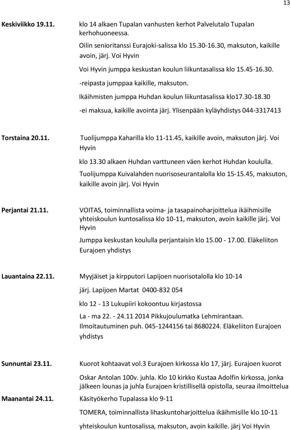 11. Myyjäiset ja kirpputori Lapijoen nuorisotalolla klo 10-14 järj. Lapijoen Martat 0400-832 054 klo 12-13 Lukupiiri kokoontuu kirjastossa La - ma 22. - 24.11 2014 Pikkujoulumatka Lehmirantaan.