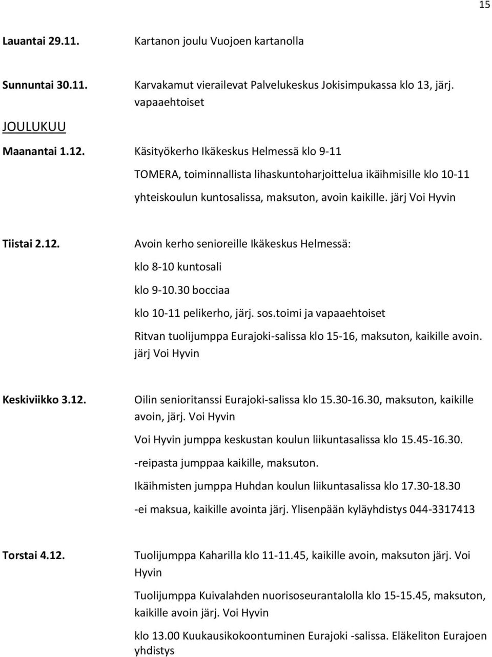 12. järj Voi Keskiviikko 3.12. avoin, järj. Voi Voi jumppa keskustan koulun liikuntasalissa klo 15.45-16.30.