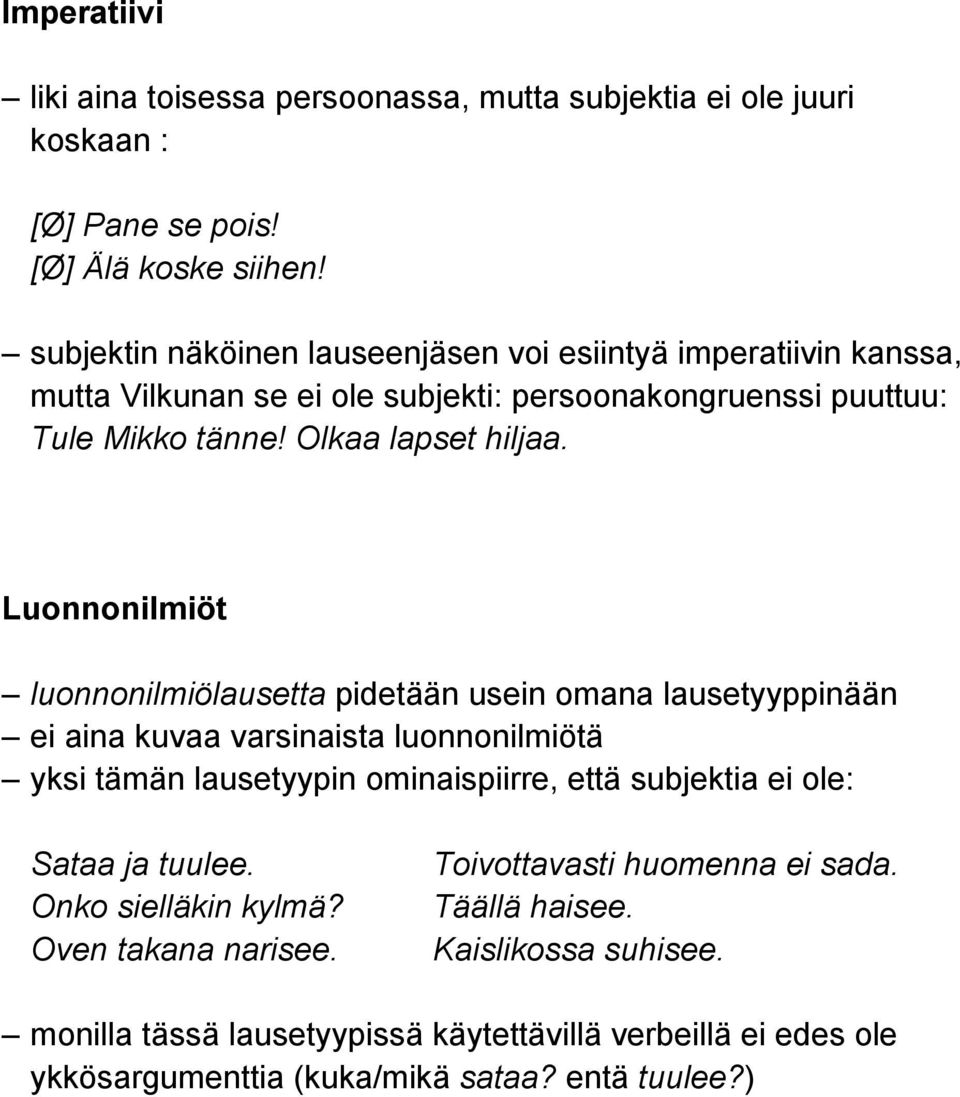 Luonnonilmiöt luonnonilmiölausetta pidetään usein omana lausetyyppinään ei aina kuvaa varsinaista luonnonilmiötä yksi tämän lausetyypin ominaispiirre, että subjektia ei ole: