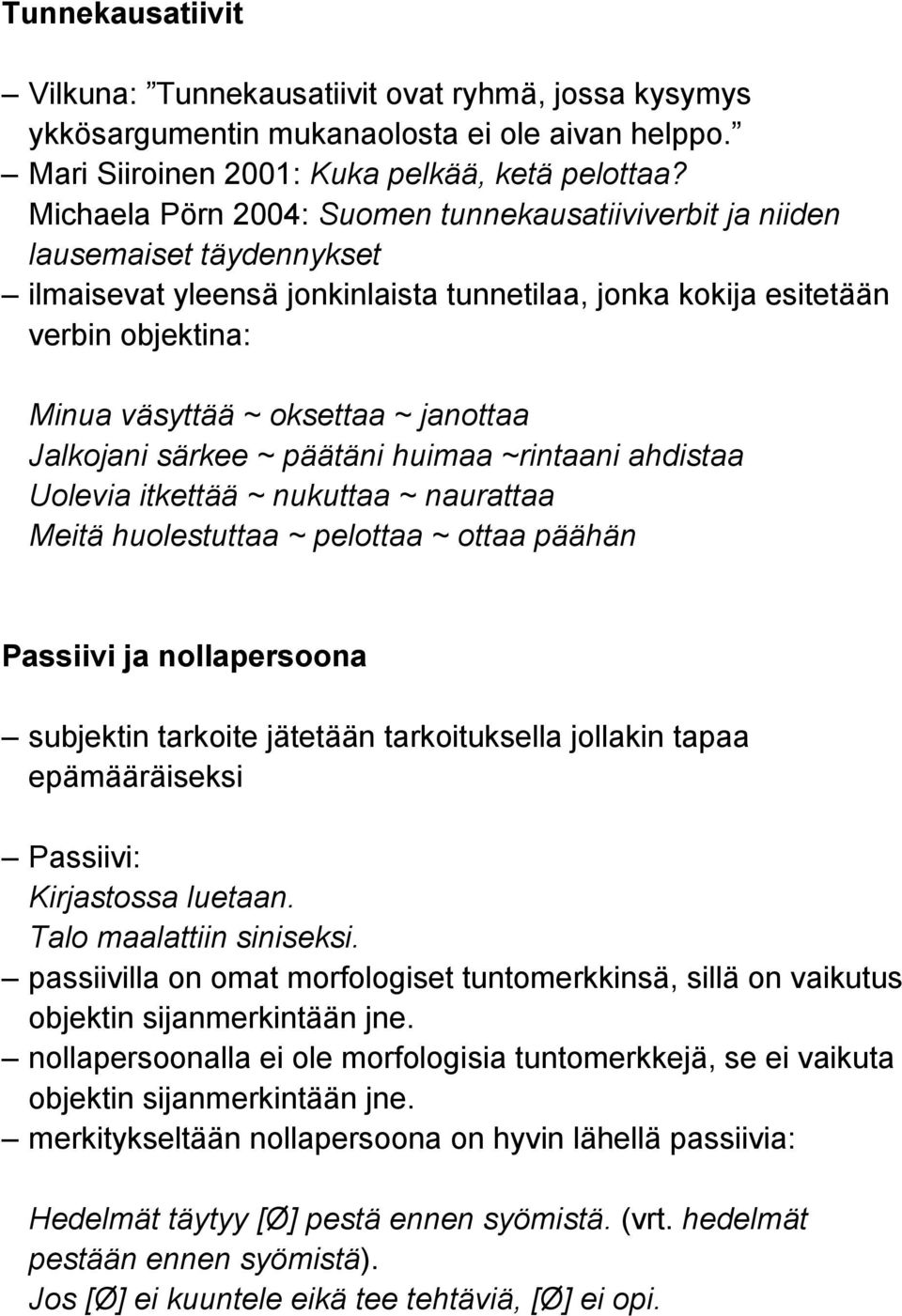 janottaa Jalkojani särkee ~ päätäni huimaa ~rintaani ahdistaa Uolevia itkettää ~ nukuttaa ~ naurattaa Meitä huolestuttaa ~ pelottaa ~ ottaa päähän Passiivi ja nollapersoona subjektin tarkoite