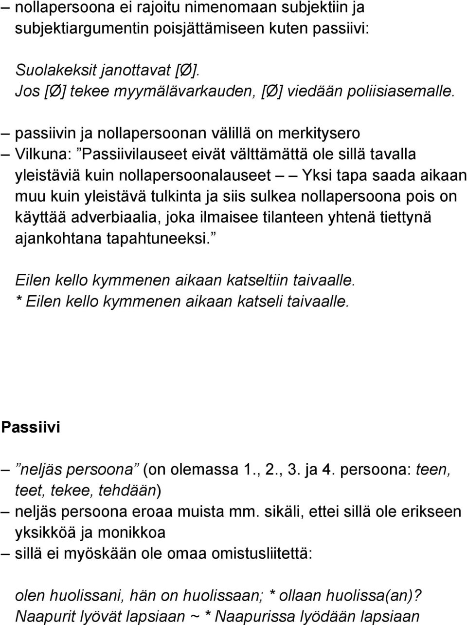 ja siis sulkea nollapersoona pois on käyttää adverbiaalia, joka ilmaisee tilanteen yhtenä tiettynä ajankohtana tapahtuneeksi. Eilen kello kymmenen aikaan katseltiin taivaalle.