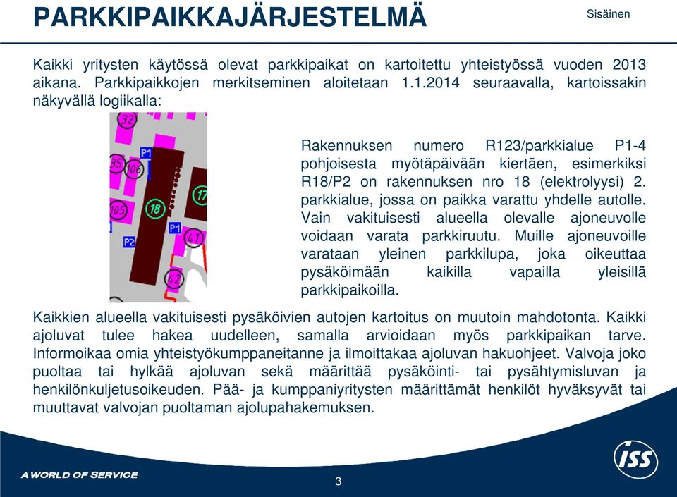 1.2014 seuraavalla, kartoissakin näkyvällä logiikalla: Rakennuksen numero R123/parkkialue P1-4 pohjoisesta myötäpäivään kiertäen, esimerkiksi R18/P2 on rakennuksen nro 18 (elektrolyysi) 2.