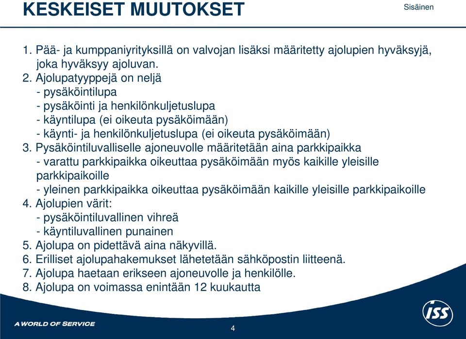 Pysäköintiluvalliselle ajoneuvolle määritetään aina parkkipaikka - varattu parkkipaikka oikeuttaa pysäköimään myös kaikille yleisille parkkipaikoille - yleinen parkkipaikka oikeuttaa pysäköimään