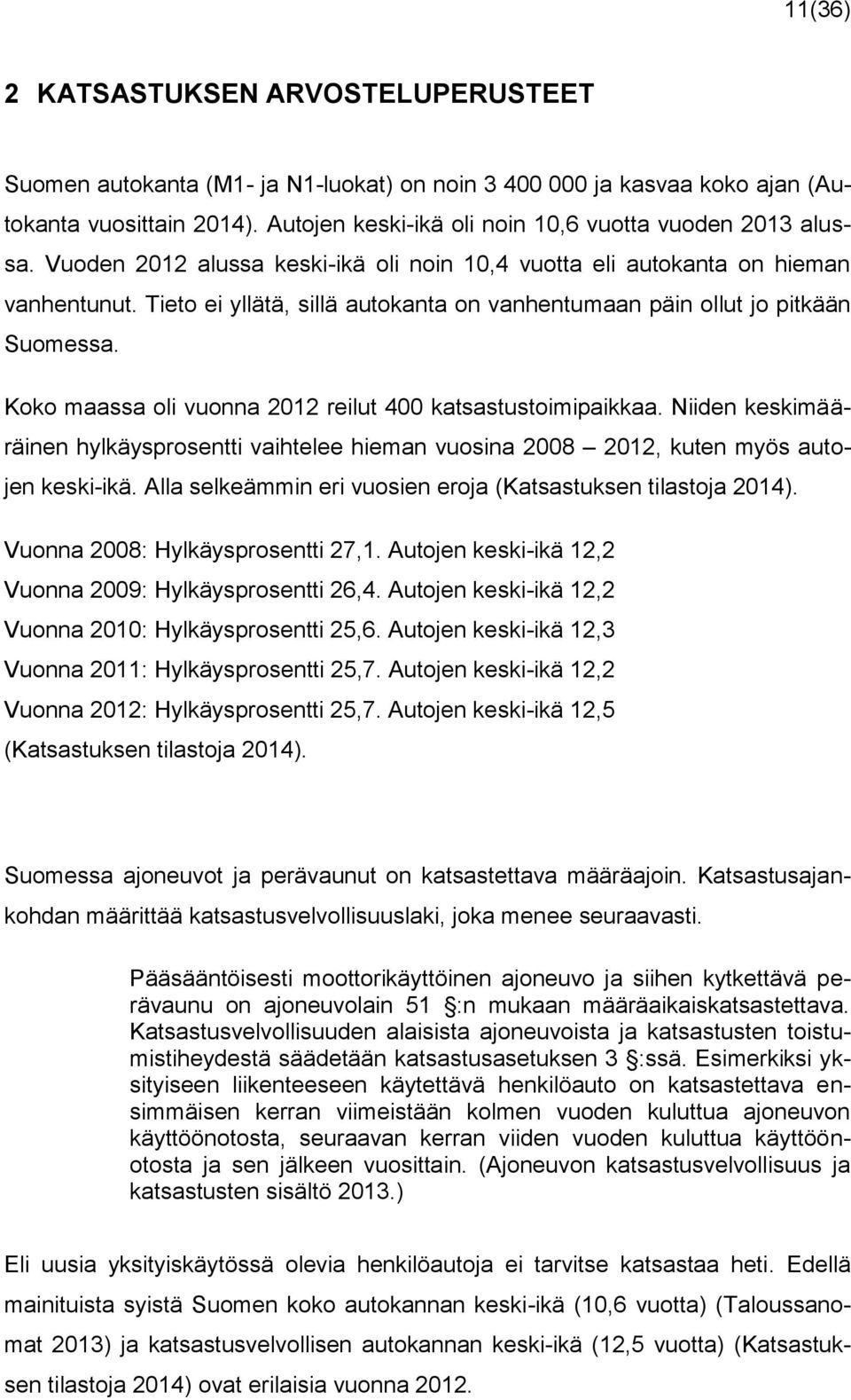 Tieto ei yllätä, sillä autokanta on vanhentumaan päin ollut jo pitkään Suomessa. Koko maassa oli vuonna 2012 reilut 400 katsastustoimipaikkaa.