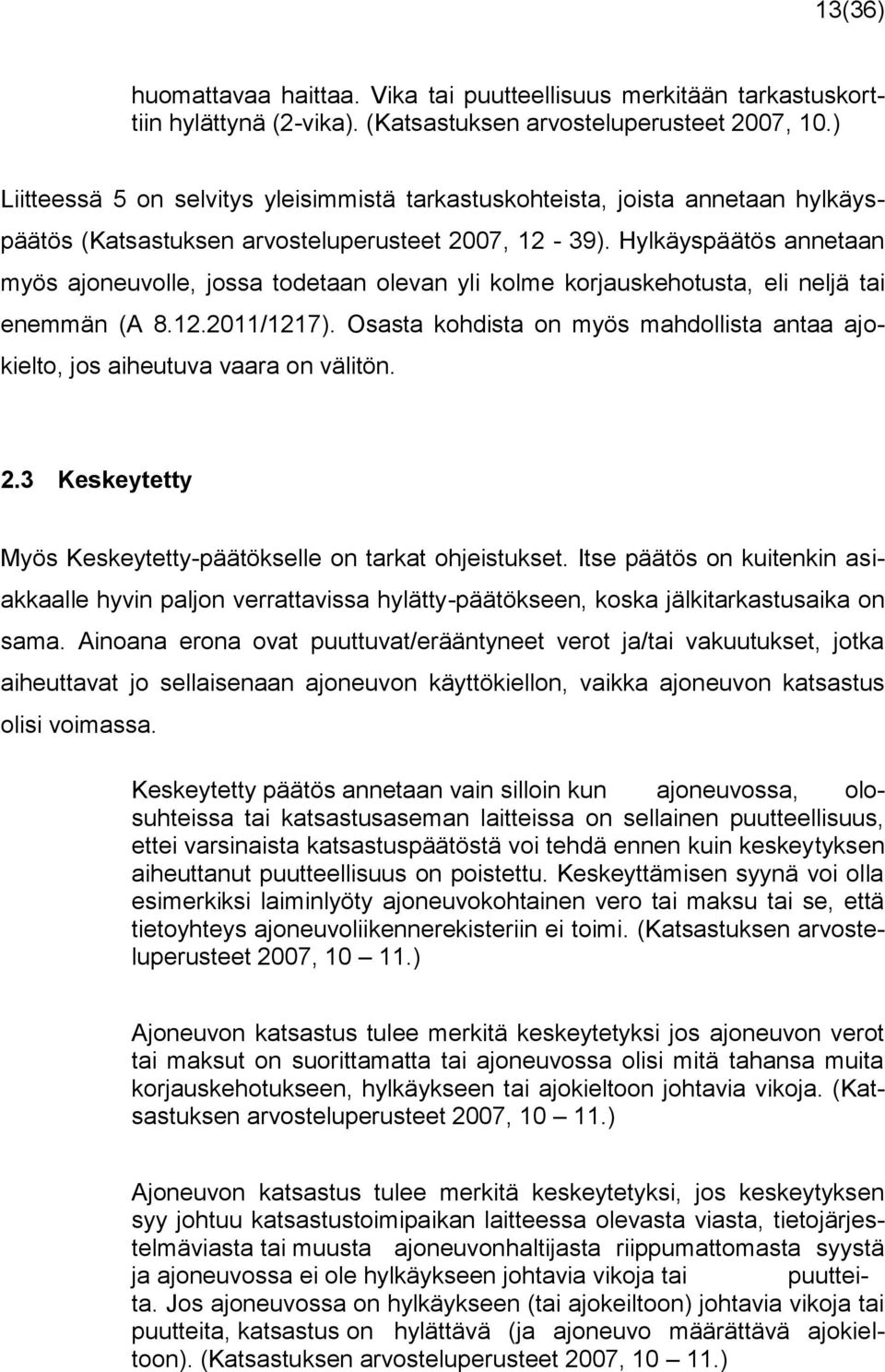 Hylkäyspäätös annetaan myös ajoneuvolle, jossa todetaan olevan yli kolme korjauskehotusta, eli neljä tai enemmän (A 8.12.2011/1217).