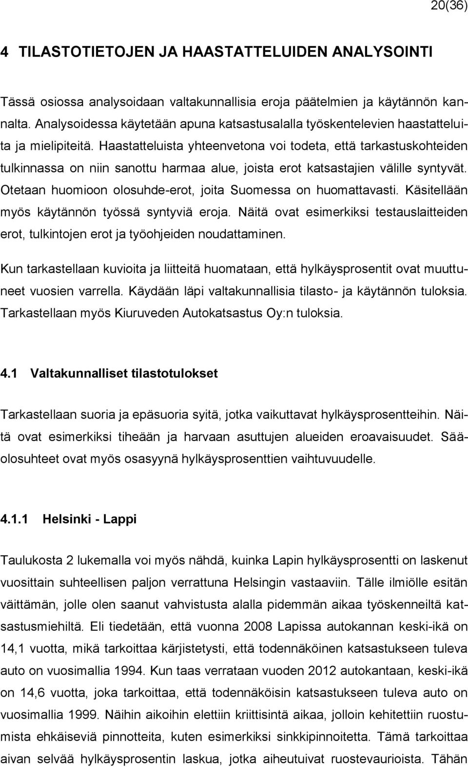 Haastatteluista yhteenvetona voi todeta, että tarkastuskohteiden tulkinnassa on niin sanottu harmaa alue, joista erot katsastajien välille syntyvät.