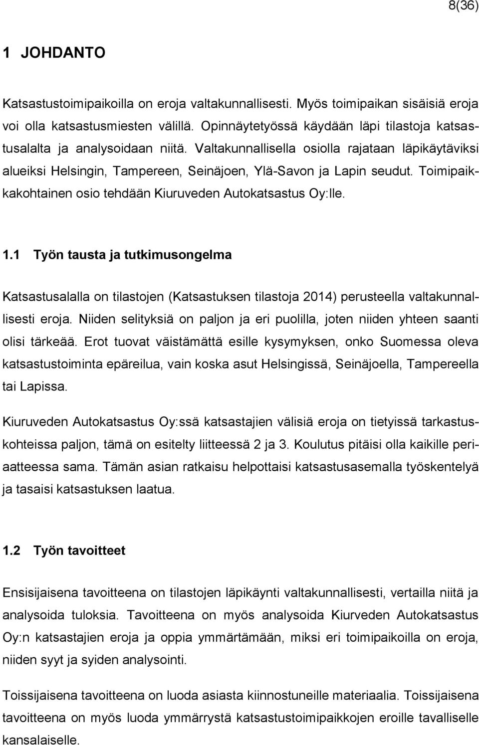 Toimipaikkakohtainen osio tehdään Kiuruveden Autokatsastus Oy:lle. 1.1 Työn tausta ja tutkimusongelma Katsastusalalla on tilastojen (Katsastuksen tilastoja 2014) perusteella valtakunnallisesti eroja.