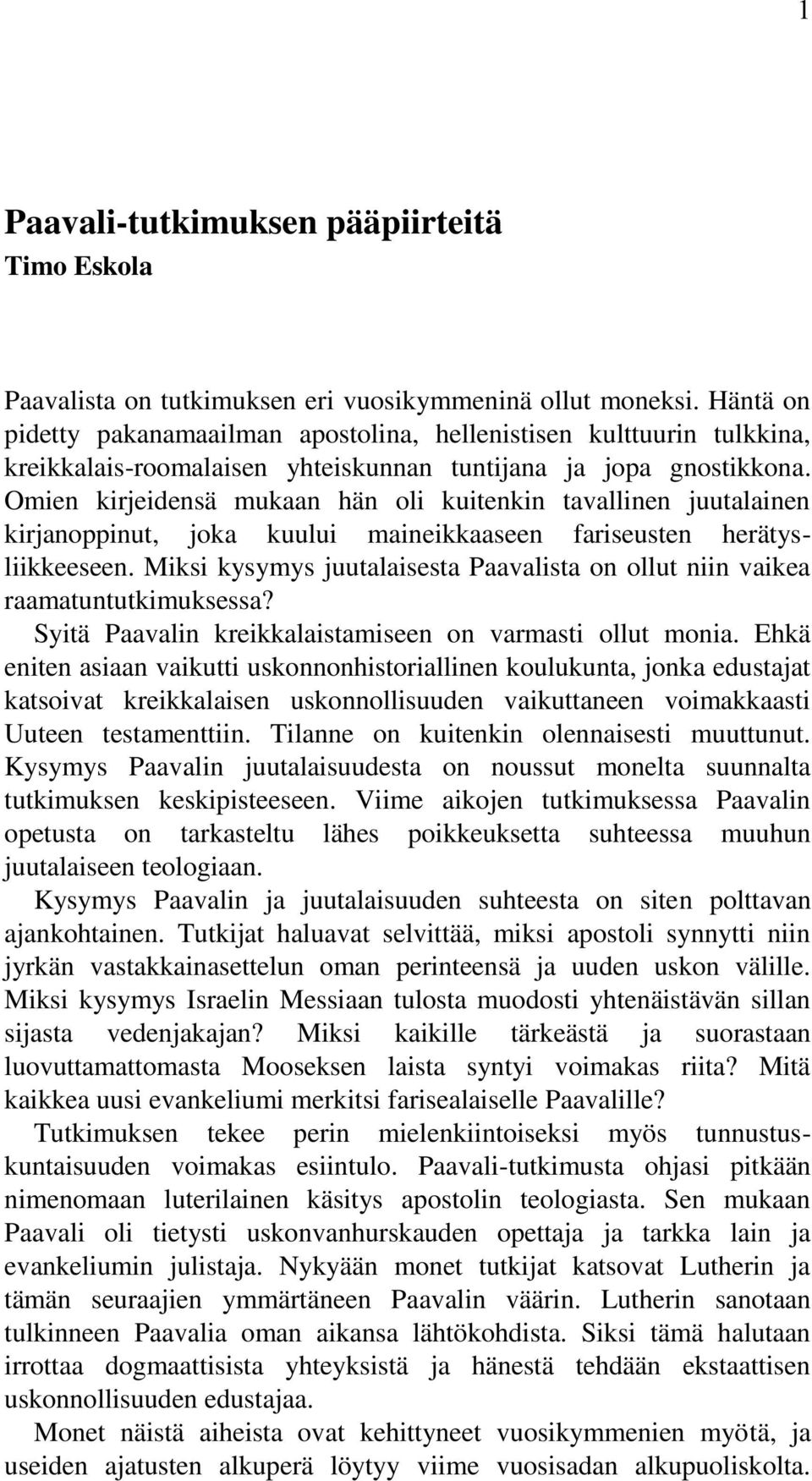 Omien kirjeidensä mukaan hän oli kuitenkin tavallinen juutalainen kirjanoppinut, joka kuului maineikkaaseen fariseusten herätysliikkeeseen.