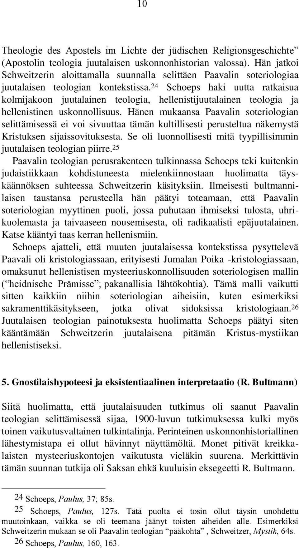 24 Schoeps haki uutta ratkaisua kolmijakoon juutalainen teologia, hellenistijuutalainen teologia ja hellenistinen uskonnollisuus.