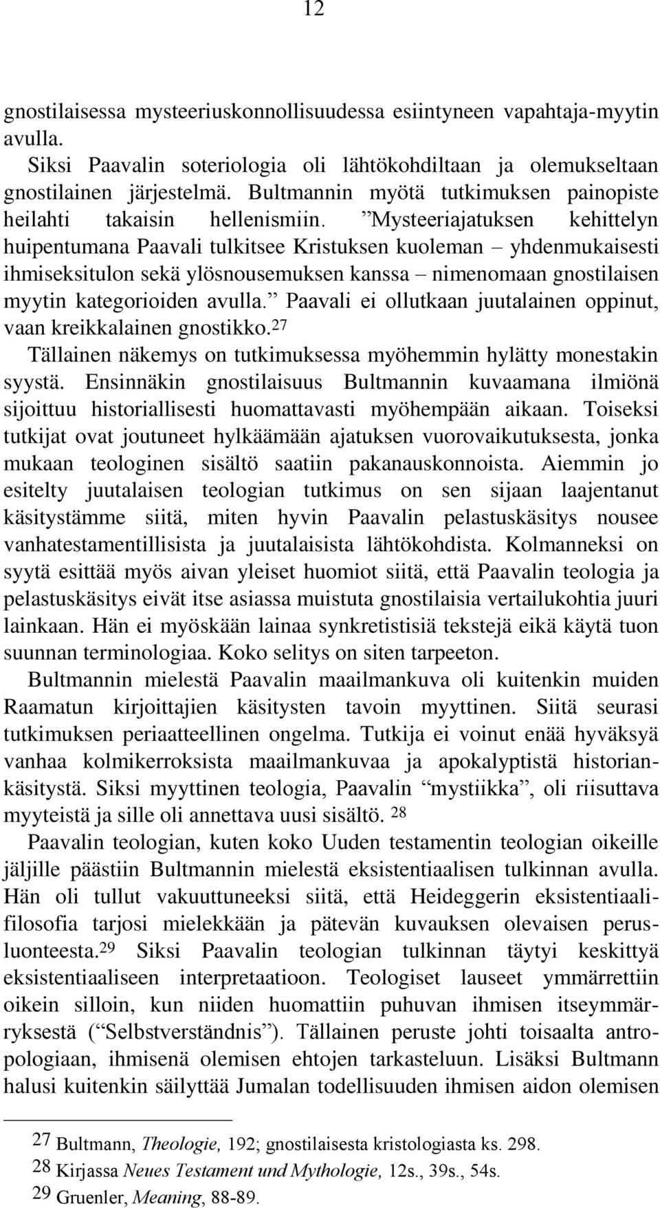 Mysteeriajatuksen kehittelyn huipentumana Paavali tulkitsee Kristuksen kuoleman yhdenmukaisesti ihmiseksitulon sekä ylösnousemuksen kanssa nimenomaan gnostilaisen myytin kategorioiden avulla.