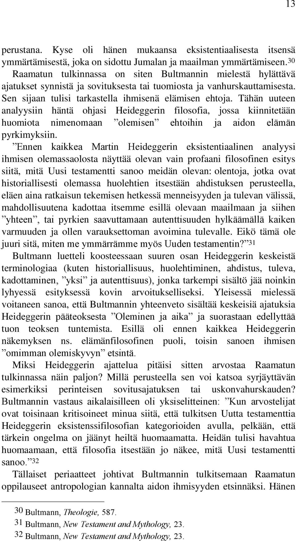 Tähän uuteen analyysiin häntä ohjasi Heideggerin filosofia, jossa kiinnitetään huomiota nimenomaan olemisen ehtoihin ja aidon elämän pyrkimyksiin.