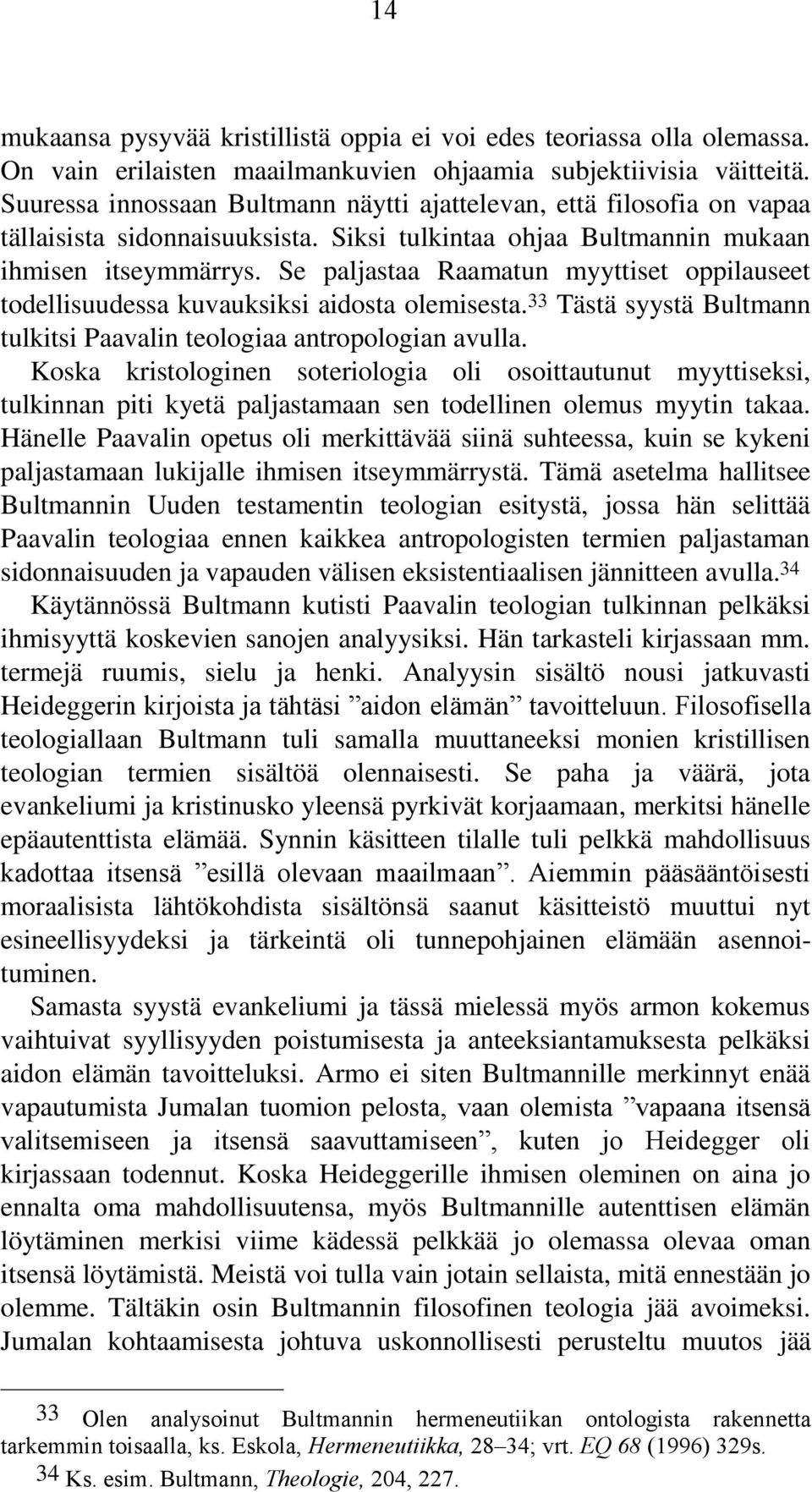 Se paljastaa Raamatun myyttiset oppilauseet todellisuudessa kuvauksiksi aidosta olemisesta. 33 Tästä syystä Bultmann tulkitsi Paavalin teologiaa antropologian avulla.
