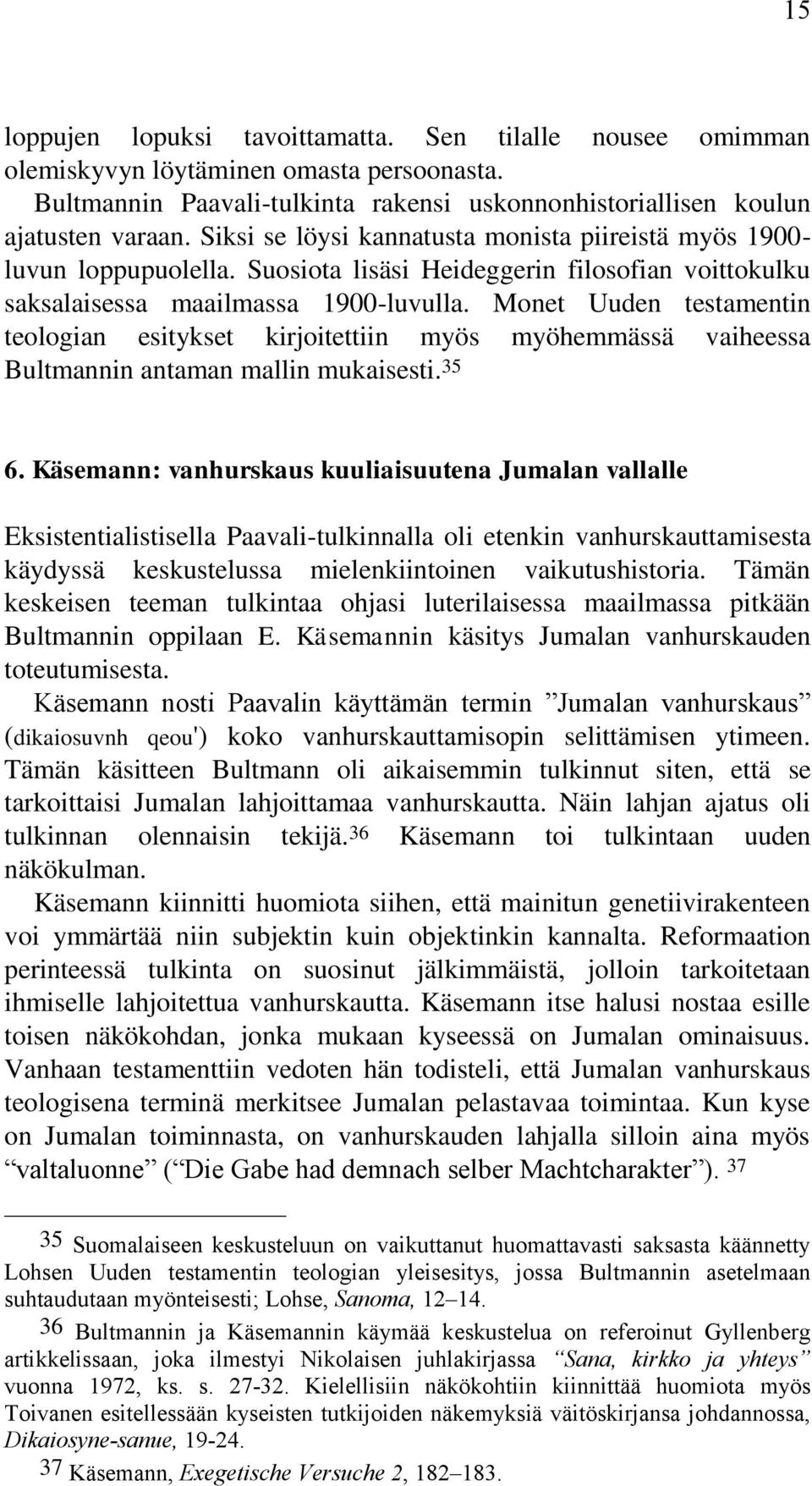 Monet Uuden testamentin teologian esitykset kirjoitettiin myös myöhemmässä vaiheessa Bultmannin antaman mallin mukaisesti. 35 6.