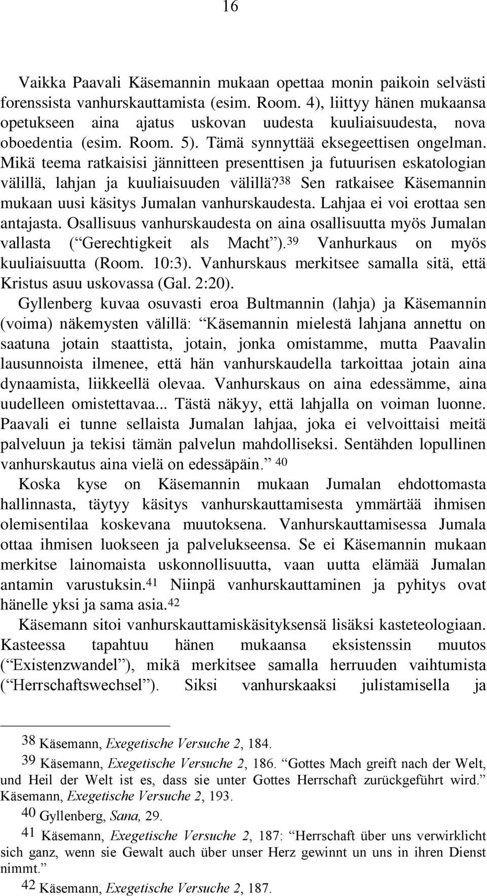 Mikä teema ratkaisisi jännitteen presenttisen ja futuurisen eskatologian välillä, lahjan ja kuuliaisuuden välillä? 38 Sen ratkaisee Käsemannin mukaan uusi käsitys Jumalan vanhurskaudesta.
