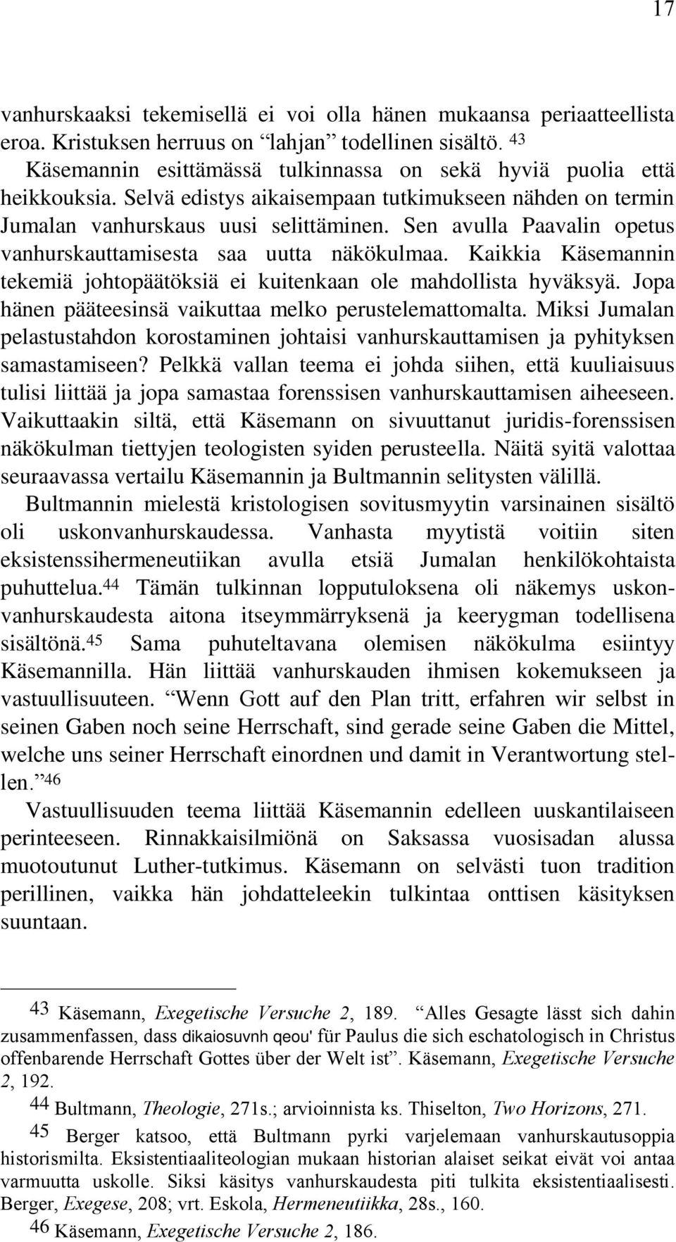 Sen avulla Paavalin opetus vanhurskauttamisesta saa uutta näkökulmaa. Kaikkia Käsemannin tekemiä johtopäätöksiä ei kuitenkaan ole mahdollista hyväksyä.