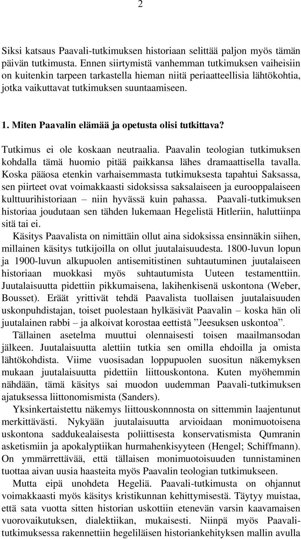 Miten Paavalin elämää ja opetusta olisi tutkittava? Tutkimus ei ole koskaan neutraalia. Paavalin teologian tutkimuksen kohdalla tämä huomio pitää paikkansa lähes dramaattisella tavalla.