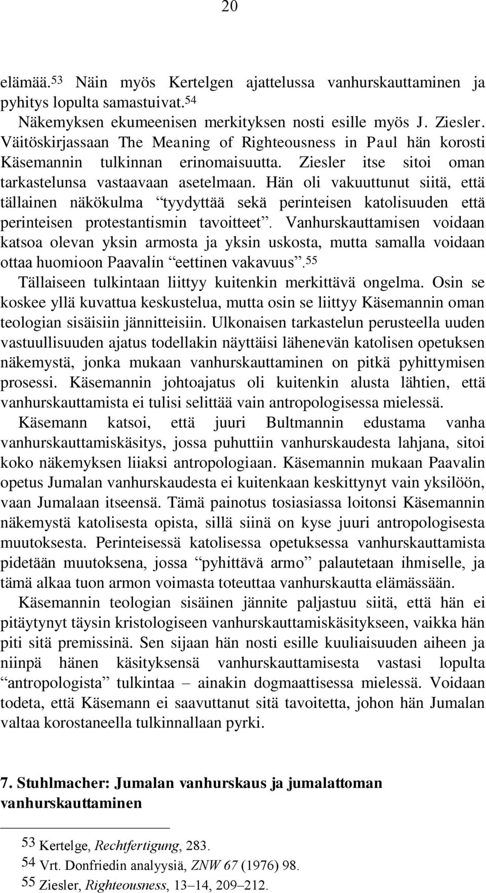 Hän oli vakuuttunut siitä, että tällainen näkökulma tyydyttää sekä perinteisen katolisuuden että perinteisen protestantismin tavoitteet.