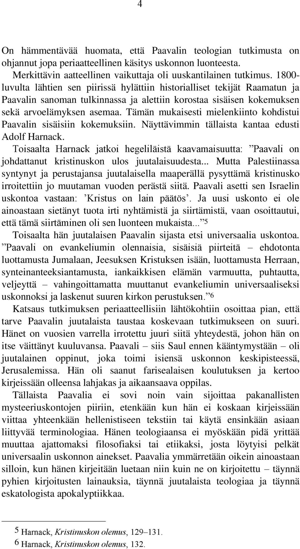 Tämän mukaisesti mielenkiinto kohdistui Paavalin sisäisiin kokemuksiin. Näyttävimmin tällaista kantaa edusti Adolf Harnack.