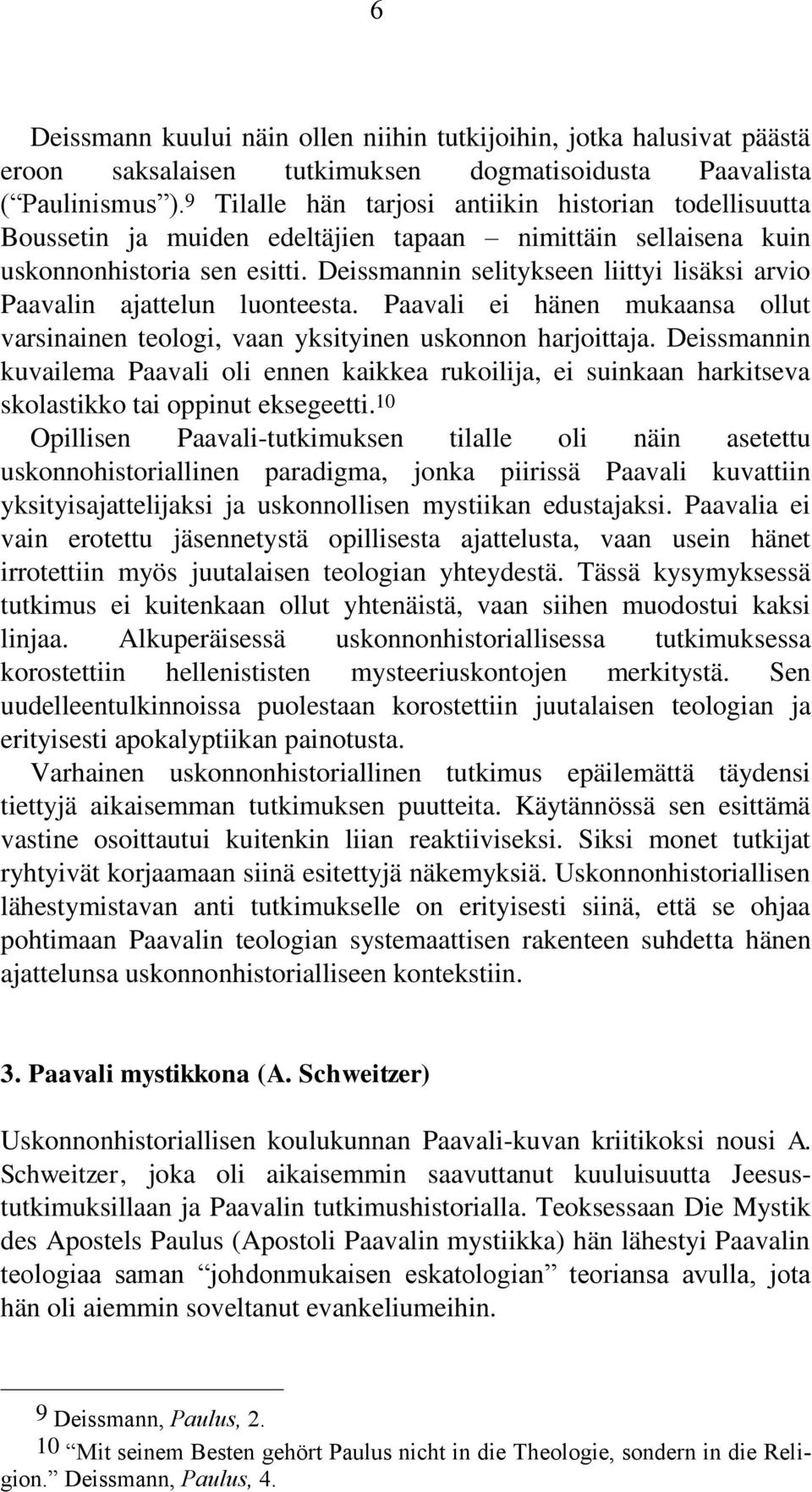Deissmannin selitykseen liittyi lisäksi arvio Paavalin ajattelun luonteesta. Paavali ei hänen mukaansa ollut varsinainen teologi, vaan yksityinen uskonnon harjoittaja.