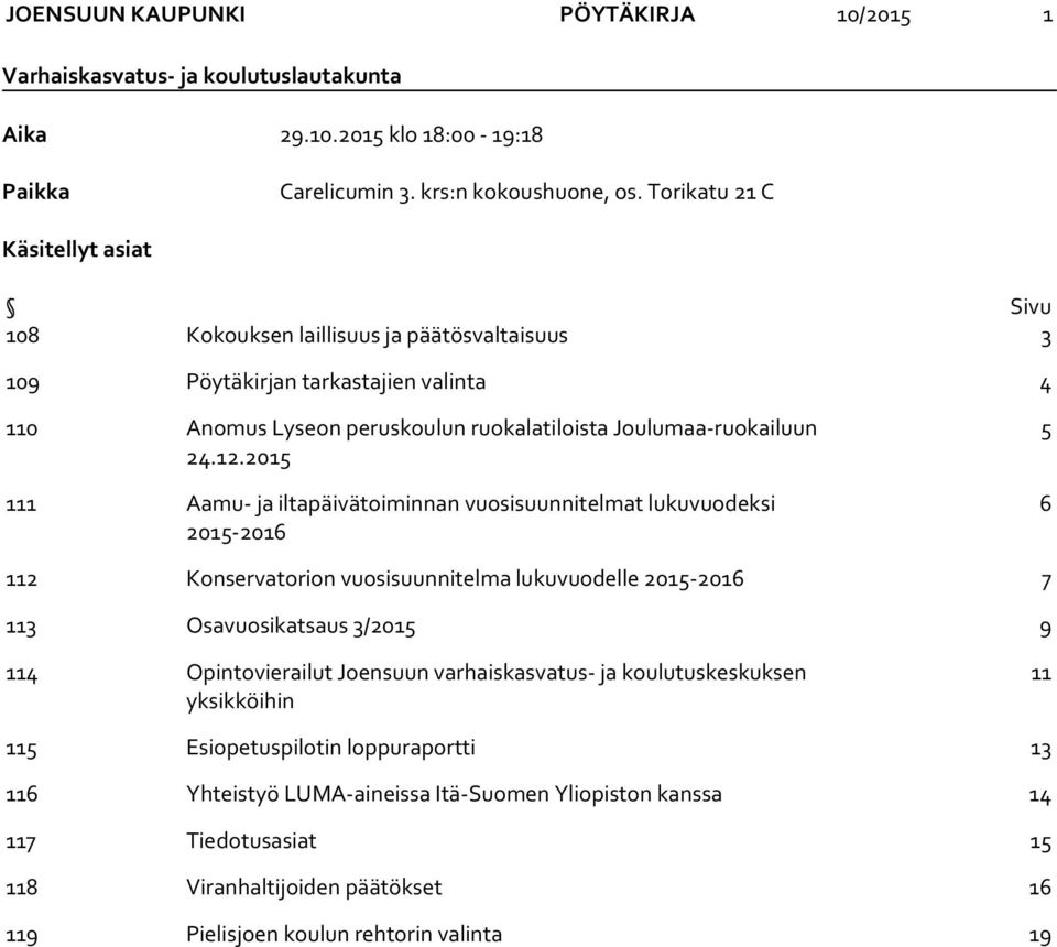 2015 111 Aamu- ja iltapäivätoiminnan vuosisuunnitelmat lukuvuodeksi 2015-2016 5 6 112 Konservatorion vuosisuunnitelma lukuvuodelle 2015-2016 7 113 Osavuosikatsaus 3/2015 9 114 Opintovierailut