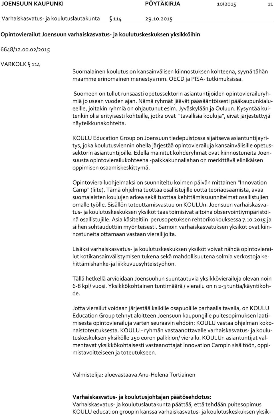 Suomeen on tullut runsaasti opetussektorin asiantuntijoiden opin to vie rai lu ryhmiä jo usean vuoden ajan.