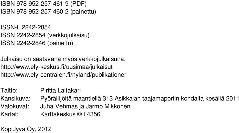 fi/nyland/publikationer Taitto: Piritta Laitakari Kansikuva: Pyöräilijöitä maantiellä 313 Asikkalan taajamaportin kohdalla kesällä 211