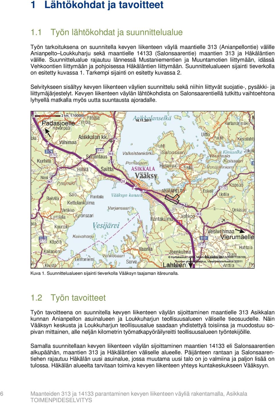 maantien 313 ja Häkäläntien välille. Suunnittelualue rajautuu lännessä Mustaniementien ja Muuntamotien liittymään, idässä Vehkoontien liittymään ja pohjoisessa Häkäläntien liittymään.