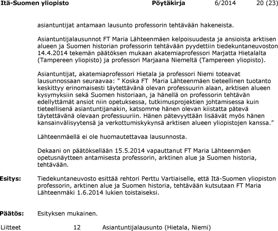 4.2014 tekemän päätöksen mukaan akatemiaprofessori Marjatta Hietalalta (Tampereen yliopisto) ja professori Marjaana Niemeltä (Tampereen yliopisto).