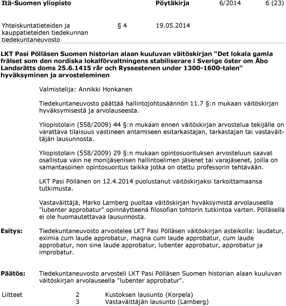 1415 rår och Ryssestenen under 1300-1600-talen" hyväksyminen ja arvosteleminen Valmistelija: Annikki Honkanen Tiedekuntaneuvosto päättää hallintojohtosäännön 11.