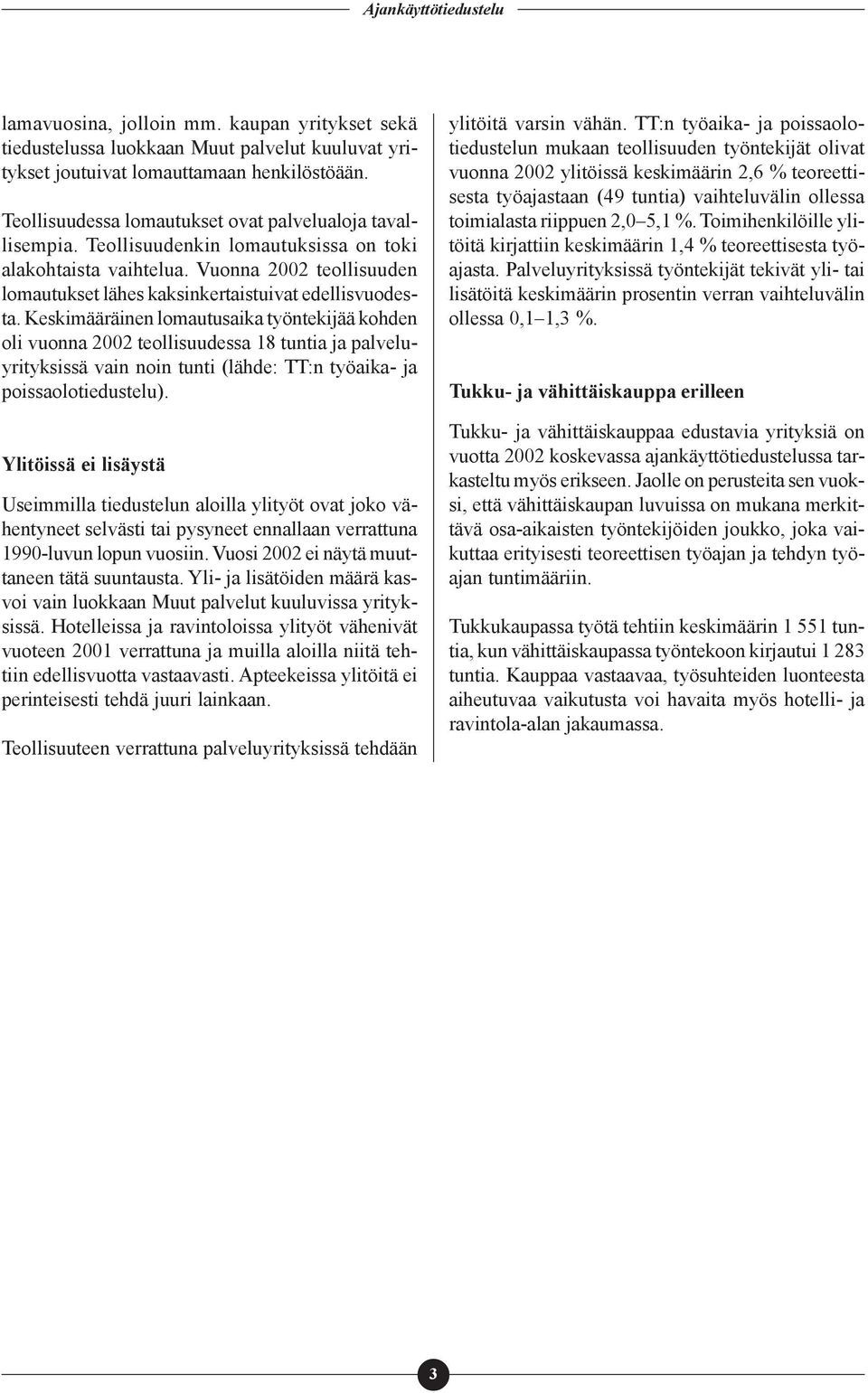 Keskimääräinen lomautusaika työntekijää kohden oli vuonna 2002 teollisuudessa 18 tuntia ja palveluyrityksissä vain noin tunti (lähde: TT:n työaika- ja poissaolotiedustelu).