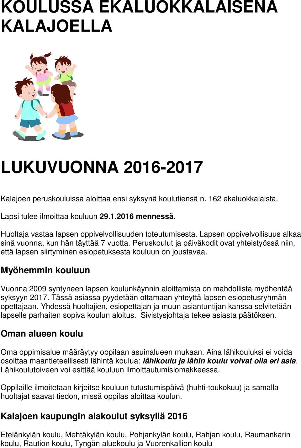 Peruskoulut ja päiväkodit ovat yhteistyössä niin, että lapsen siirtyminen esiopetuksesta kouluun on joustavaa.