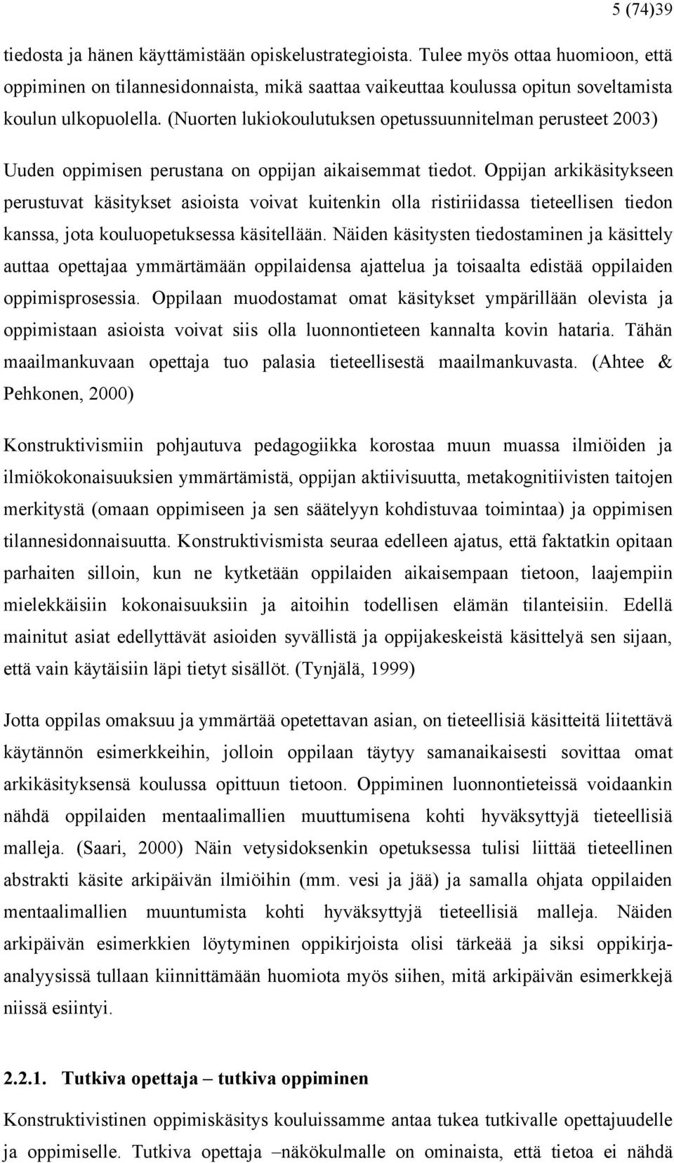 (Nuorten lukiokoulutuksen opetussuunnitelman perusteet 2003) Uuden oppimisen perustana on oppijan aikaisemmat tiedot.