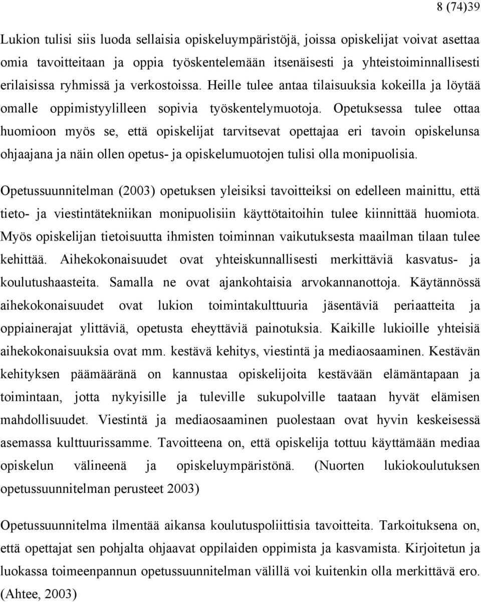 Opetuksessa tulee ottaa huomioon myös se, että opiskelijat tarvitsevat opettajaa eri tavoin opiskelunsa ohjaajana ja näin ollen opetus- ja opiskelumuotojen tulisi olla monipuolisia.