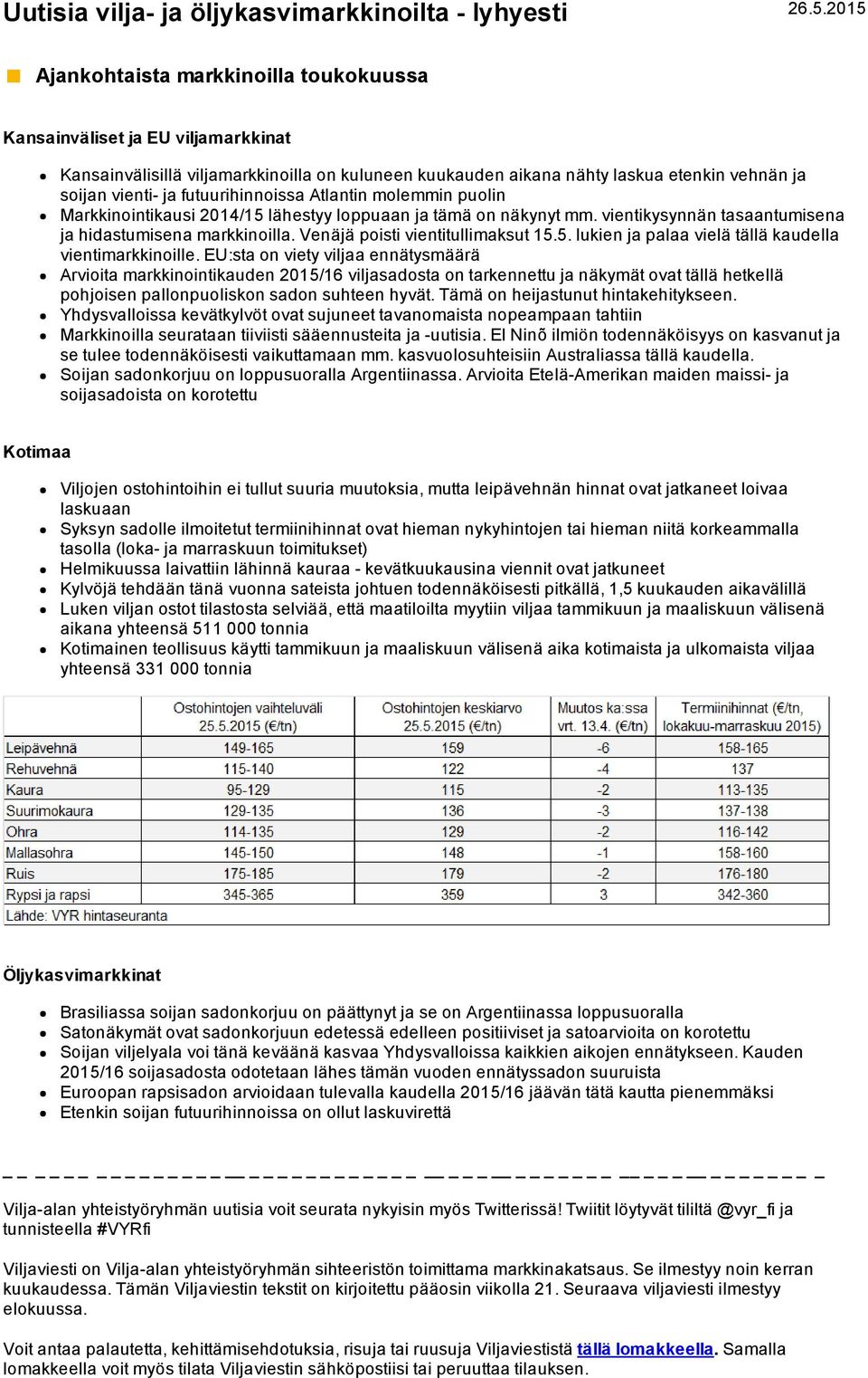 futuurihinnoissa Atlantin molemmin puolin Markkinointikausi 2014/15 lähestyy loppuaan ja tämä on näkynyt mm. vientikysynnän tasaantumisena ja hidastumisena markkinoilla.