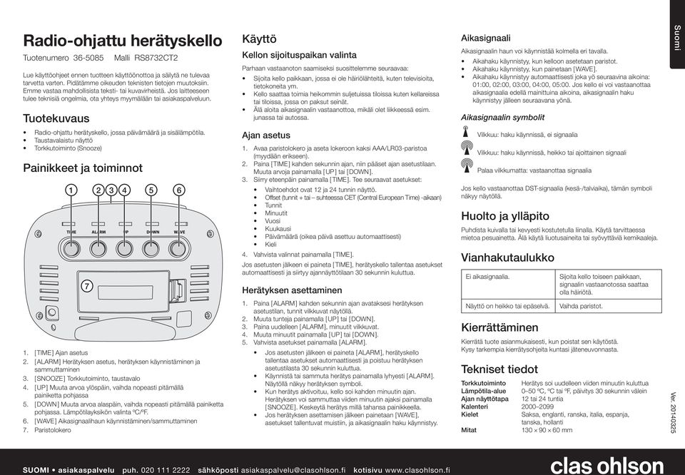 Tuotekuvaus Käyttö Kellon sijoituspaikan valinta Parhaan vastaanoton saamiseksi suosittelemme seuraavaa: Sijoita kello paikkaan, jossa ei ole häiriölähteitä, kuten televisioita, tietokoneita ym.