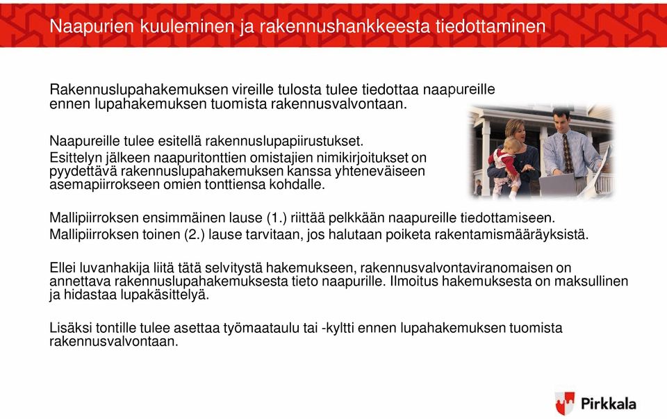 Esittelyn jälkeen naapuritonttien omistajien nimikirjoitukset on pyydettävä rakennuslupahakemuksen kanssa yhteneväiseen asemapiirrokseen omien tonttiensa kohdalle.